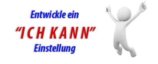 Entwickle eine “ICH KANN” Einstellung und erreiche was Du willst